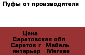 Пуфы от производителя   › Цена ­ 8 500 - Саратовская обл., Саратов г. Мебель, интерьер » Мягкая мебель   